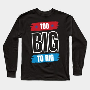 Too Big To Rig Saying Trump 2024 Funny Trump Quote Long Sleeve T-Shirt